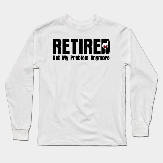Retired. Not My Problem Anymore. Long Sleeve T-Shirt by PCStudio57